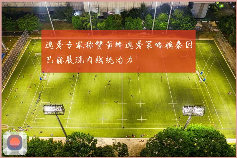 选秀专家称赞黄蜂选秀策略施泰因巴赫展现内线统治力