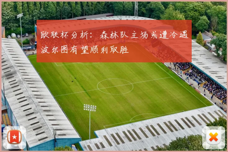 欧联杯分析：森林队主场或遭冷遇波尔图有望顺利取胜