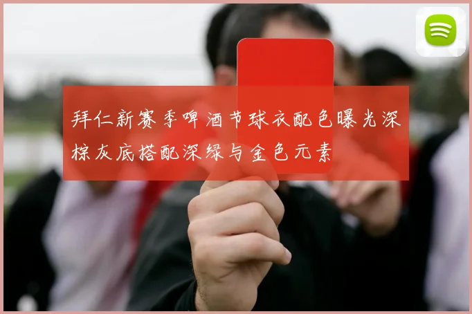 拜仁新赛季啤酒节球衣配色曝光深棕灰底搭配深绿与金色元素